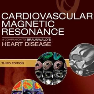 Cardiovascular Magnetic Resonance: A Companion to Braunwald’s Heart Disease 3rd Edition 2019