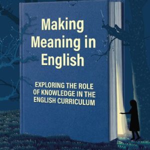 Making Meaning in English: Exploring the Role of Knowledge in the English Curriculum