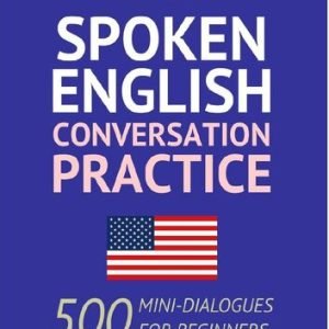 Spoken English Conversation Practice: 500 Mini-Dialogues for Beginners