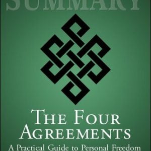 Summary of the Four Agreements: A Practical Guide to Personal Freedom (a Toltec Wisdom Book) by Don Miguel Ruiz