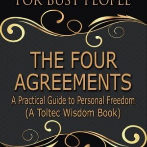 The Four Agreements--Summarized for Busy People: A Practical Guide to Personal Freedom (A Toltec Wisdom Book)