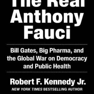 The Real Anthony Fauci: Bill Gates, Big Pharma, and the Global War on Democracy and Public Health